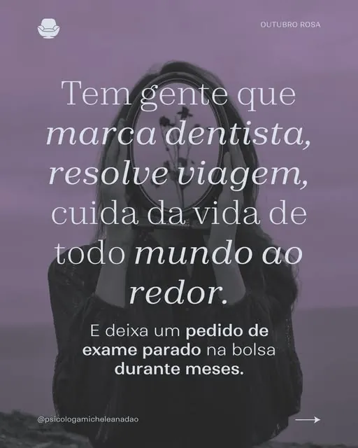 Post do Instagram: Tem gente que marca dentista, resolve viagem, cuida da vida de todo mundo ao redor. E deixa um pedido de exame parado na bolsa durante meses.